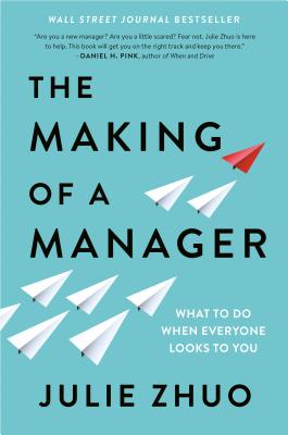 The Making of a Manager: What to Do When Everyone Looks to You - Julie Zhuo