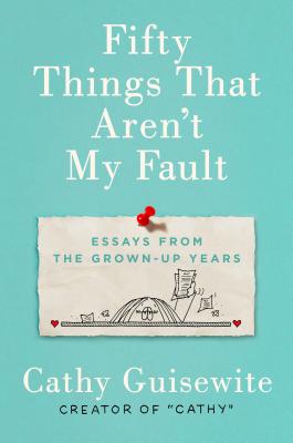 Fifty Things That Aren't My Fault: Essays from the Grown-Up Years - Cathy Guisewite