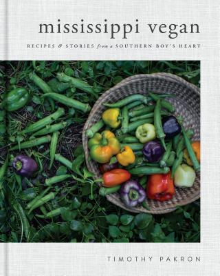 Mississippi Vegan: Recipes and Stories from a Southern Boy's Heart: A Cookbook - Timothy Pakron