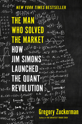 The Man Who Solved the Market: How Jim Simons Launched the Quant Revolution - Gregory Zuckerman