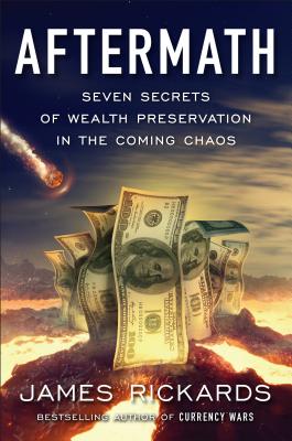 Aftermath: Seven Secrets of Wealth Preservation in the Coming Chaos - James Rickards