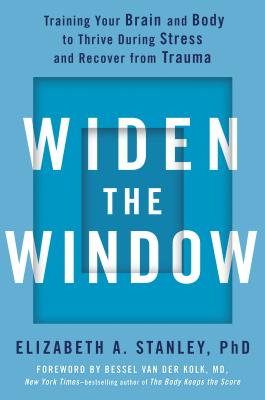 Widen the Window: Training Your Brain and Body to Thrive During Stress and Recover from Trauma - Elizabeth A. Stanley