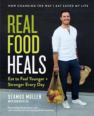 Real Food Heals: Eat to Feel Younger and Stronger Every Day - Seamus Mullen