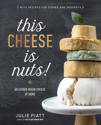 This Cheese Is Nuts!: Delicious Vegan Cheese at Home - Julie Piatt