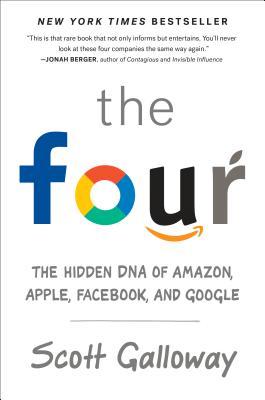 The Four: The Hidden DNA of Amazon, Apple, Facebook, and Google - Scott Galloway