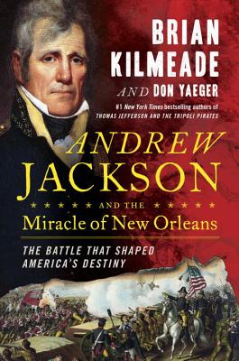 Andrew Jackson and the Miracle of New Orleans: The Battle That Shaped America's Destiny - Brian Kilmeade