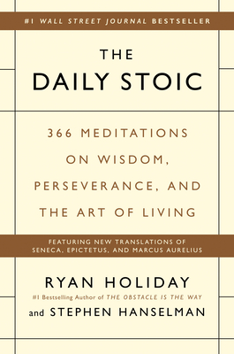 The Daily Stoic: 366 Meditations on Wisdom, Perseverance, and the Art of Living - Ryan Holiday