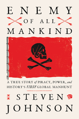 Enemy of All Mankind: A True Story of Piracy, Power, and History's First Global Manhunt - Steven Johnson