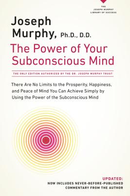 The Power of Your Subconscious Mind: There Are No Limits to the Prosperity, Happiness, and Peace of Mind You Can Achieve Simply by Using the Power of - Joseph Murphy