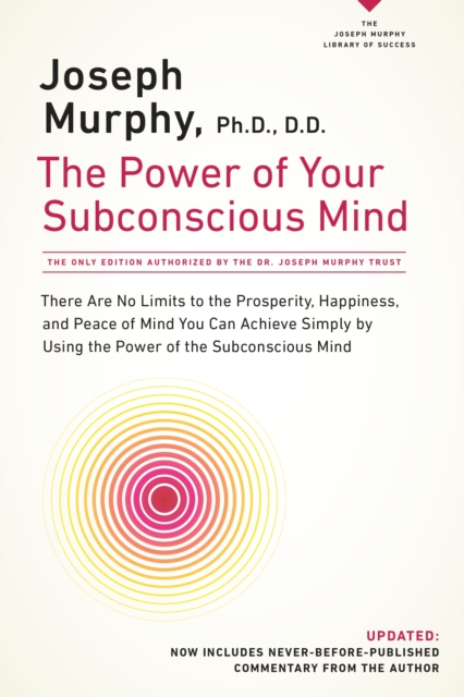 The Power of Your Subconscious Mind: There Are No Limits to the Prosperity, Happiness, and Peace of Mind You Can Achieve Simply by Using the Power of - Joseph Murphy