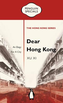 Dear Hong Kong: An Elegy to a City - Xu Xi