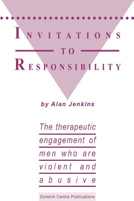 Invitations to Responsibility: The therapeutic engagement of men who are violent and abusive - Alan Jenkins