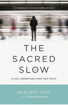 Coperta cărții 'The Sacred Slow: A Holy Departure from Fast Faith - Alicia Britt Chole'