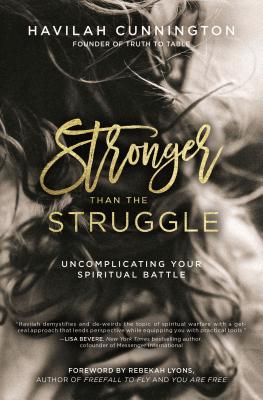 Stronger Than the Struggle: Uncomplicating Your Spiritual Battle - Havilah Cunnington