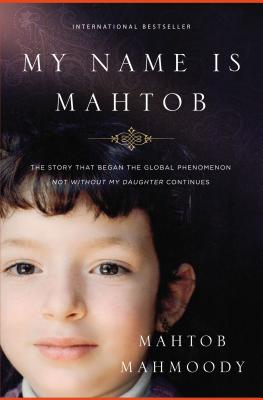 My Name Is Mahtob: The Story That Began the Global Phenomenon Not Without My Daughter Continues - Mahtob Mahmoody