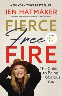 Coperta cărții 'Fierce, Free, and Full of Fire: The Guide to Being Glorious You - Jen Hatmaker'