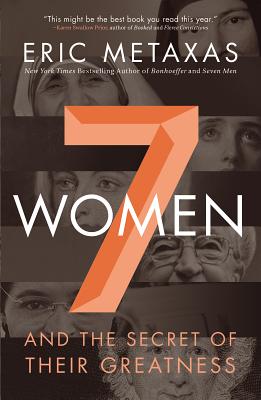 7 Women: And the Secret of Their Greatness - Eric Metaxas