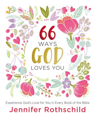 66 Ways God Loves You: Experience God's Love for You in Every Book of the Bible - Jennifer Rothschild