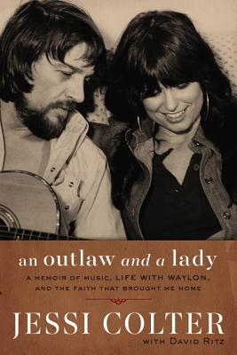 An Outlaw and a Lady: A Memoir of Music, Life with Waylon, and the Faith That Brought Me Home - Jessi Colter