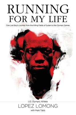 Running for My Life: One Lost Boy's Journey from the Killing Fields of Sudan to the Olympic Games - Lopez Lomong