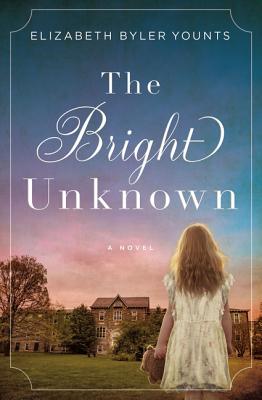 The Bright Unknown - Elizabeth Byler Younts