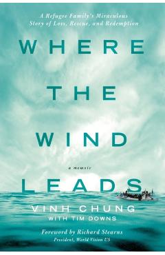 Where the Wind Leads: A Refugee Family's Miraculous Story of Loss, Rescue, and Redemption - Vinh Chung