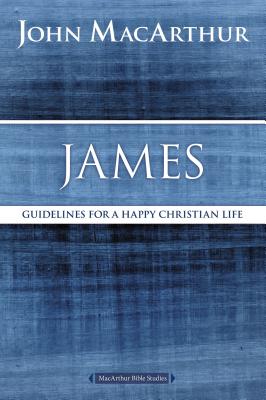 James: Guidelines for a Happy Christian Life - John F. Macarthur