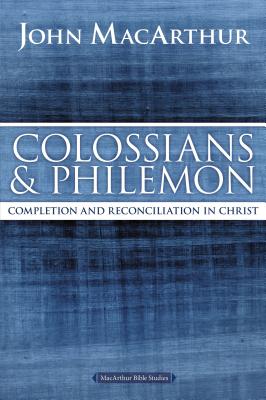 Colossians and Philemon: Completion and Reconciliation in Christ - John F. Macarthur