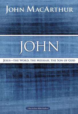 John: Jesus ?the Word, the Messiah, the Son of God - John F. Macarthur