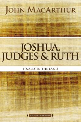 Joshua, Judges, and Ruth: Finally in the Land - John F. Macarthur