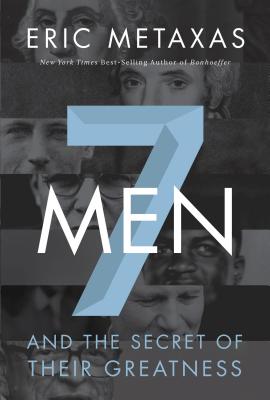 7 Men: And the Secret of Their Greatness - Eric Metaxas