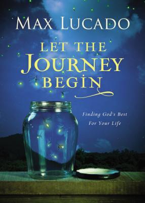 Let the Journey Begin: Finding God's Best for Your Life - Max Lucado