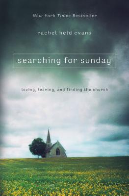 Searching for Sunday: Loving, Leaving, and Finding the Church - Rachel Held Evans