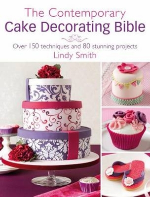 The Contemporary Cake Decorating Bible: Over 150 Techniques and 80 Stunning Projects - Lindy Smith