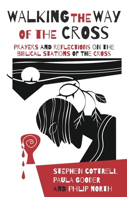 Walking the Way of the Cross: Prayers and Reflections on the Biblical Stations of the Cross - Stephen Cottrell
