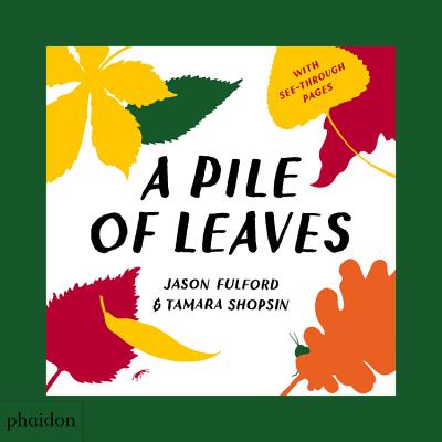 A Pile of Leaves: Published in Collaboration with the Whitney Museum of American Art - Jason Fulford