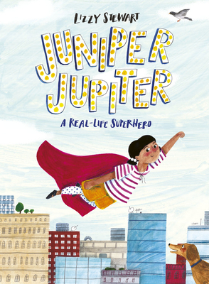 Juniper Jupiter: A Real-Life Superhero - Lizzy Stewart
