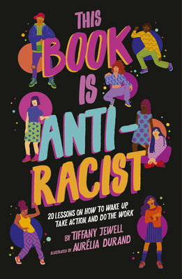 This Book Is Anti-Racist: 20 Lessons on How to Wake Up, Take Action, and Do the Work - Tiffany Jewell