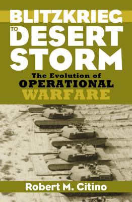 Blitzkrieg to Desert Storm: The Evolution of Operational Warfare - Robert M. Citino