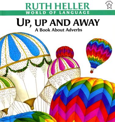 Up, Up and Away: A Book about Adverbs - Ruth Heller