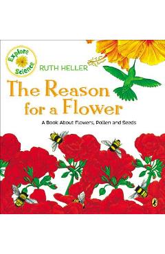 Coperta cărții 'The Reason for a Flower: A Book about Flowers, Pollen, and Seeds - Ruth Heller'