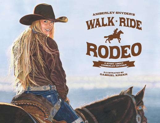 Walk Ride Rodeo: A Story About Amberley Snyder - Amberley Snyder