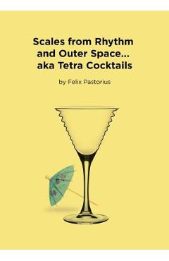 Coperta cărții 'Scales from Rhythm and Outer Space... aka Tetra Cocktails - Felix X. Pastorius'