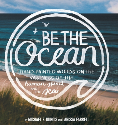 Be The Ocean: Hand-painted Words On The Vastness Of The Human Spirit And The Sea - Michael F. Dubois
