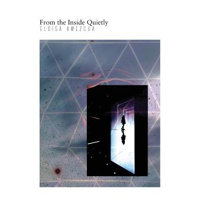 From the Inside Quietly - Eloisa Amezcua