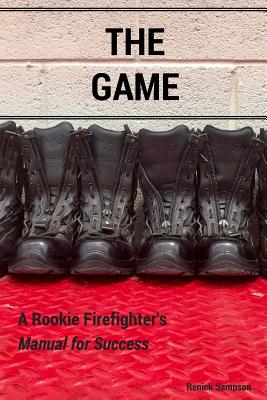 The Game: A Rookie Firefighter's Manual For Success - Renick Sampson