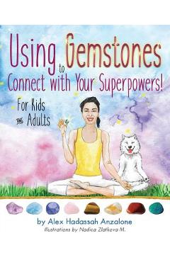 Coperta cărții 'Using Gemstones to Connect with Your Superpowers: For Kids + Adults - Alex Anzalone'