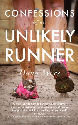 Confessions of an Unlikely Runner: A Guide to Racing and Obstacle Courses for the Averagely Fit and Halfway Dedicated - Dana Ayers