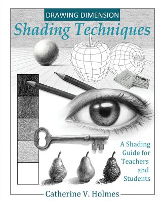 Drawing Dimensions: A Shading Guide for Teachers and Students - Holmes V. Catherine