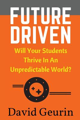 Future Driven: Will Your Students Thrive in an Unpredictable World? - David Geurin Ed D.